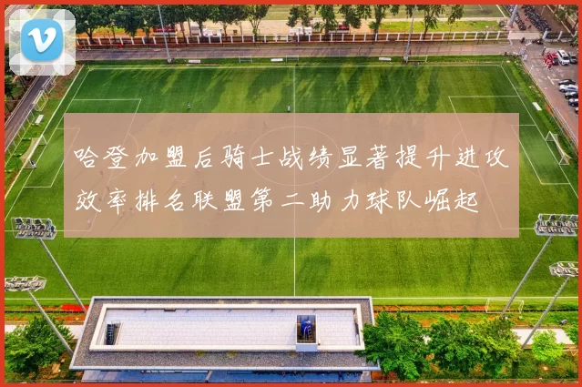 哈登加盟后骑士战绩显著提升进攻效率排名联盟第二助力球队崛起